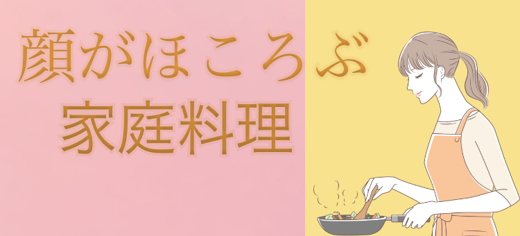 顔がほころぶ家庭料理